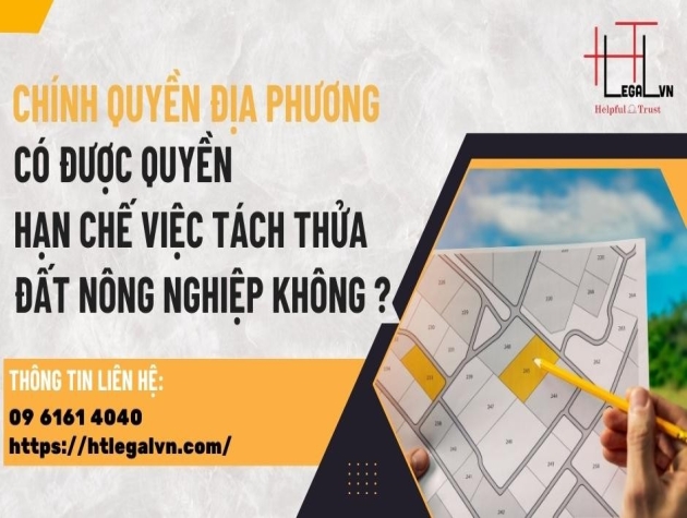 CHÍNH QUYỀN ĐỊA PHƯƠNG CÓ ĐƯỢC QUYỀN HẠN CHẾ VIỆC TÁCH THỬA ĐẤT NÔNG NGHIỆP KHÔNG? (CÔNG TY LUẬT UY TÍN TẠI QUẬN BÌNH THẠNH, TÂN BÌNH TP. HỒ CHÍ MINH) | LUẬT HT LEGAL VN